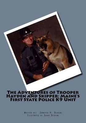 The Adventures of Trooper Hayden and Skipper: Maine's First State Police K9 Unit by Deering, Sarah G.