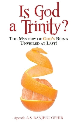 Is God a Trinity?: The Mystery of God's Being Unveiled at Last! by Ophir, Apostle A. S. Ranjeet