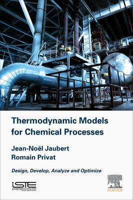 Thermodynamic Models for Chemical Engineering: Design, Develop, Analyse and Optimize by Jaubert, Jean-Noel