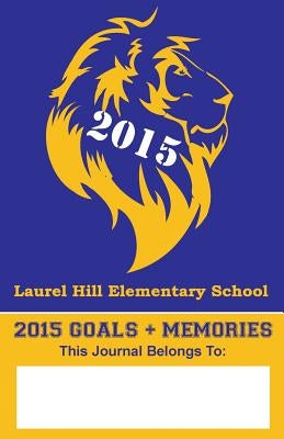 2015 Goals+Memories: Laurel Hill Elementary School by Holloway, Julie M.