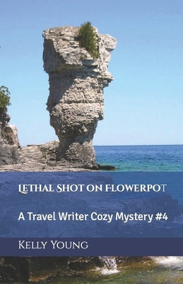 Lethal Shot on Flowerpot: A Travel Writer Cozy Mystery #4 by Young, Kelly