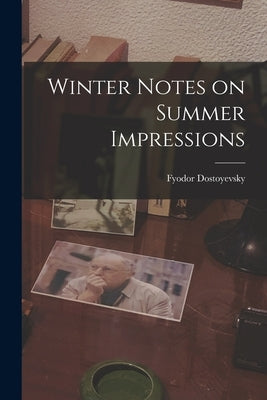Winter Notes on Summer Impressions by Dostoyevsky, Fyodor 1821-1881