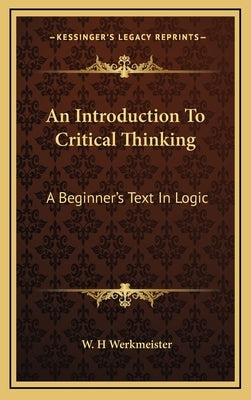 An Introduction to Critical Thinking: A Beginner's Text in Logic by Werkmeister, W. H.