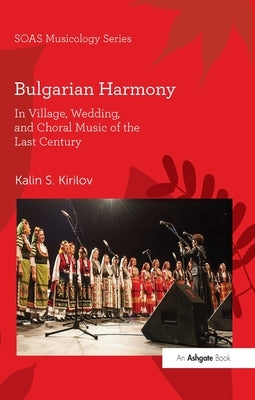 Bulgarian Harmony: In Village, Wedding, and Choral Music of the Last Century by Kirilov, Kalin S.
