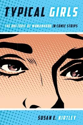 Typical Girls: The Rhetoric of Womanhood in Comic Strips by Kirtley, Susan E.