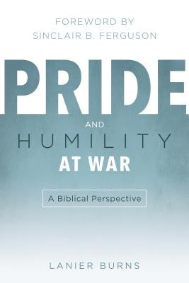 Pride and Humility at War: A Biblical Perspective by Burns, J. Lanier