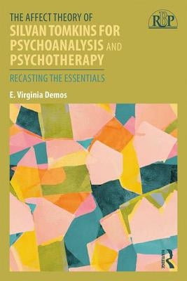 The Affect Theory of Silvan Tomkins for Psychoanalysis and Psychotherapy: Recasting the Essentials by Demos, E. Virginia