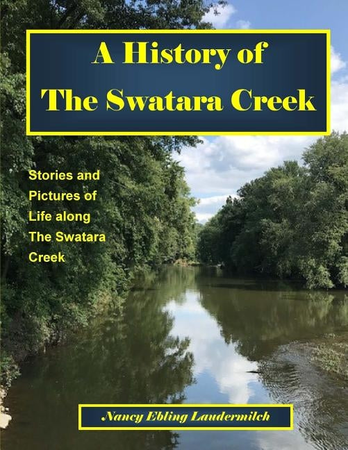 A History of The Swatara Creek: Stories and Pictures of Life along The Swatara Creek by Laudermilch, Nancy Ebling