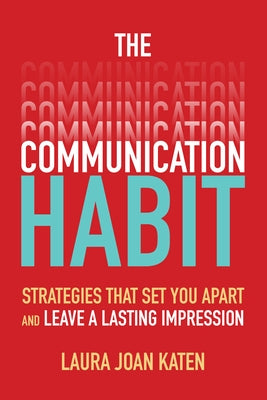 The Communication Habit: Strategies That Set You Apart and Leave a Lasting Impression by Katen, Laura