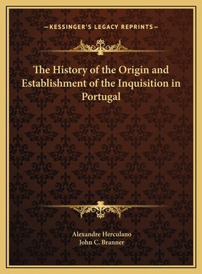 The History of the Origin and Establishment of the Inquisition in Portugal by Herculano, Alexandre