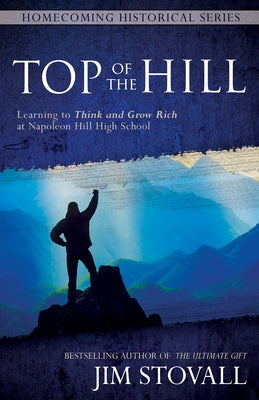 Top of the Hill: Learning to Think and Grow Rich at Napoleon Hill High School by Stovall, Jim