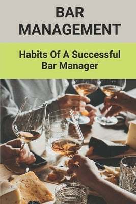 Bar Management: Habits Of A Successful Bar Manager: Bar Improvement Ideas by Breuer, Adrian