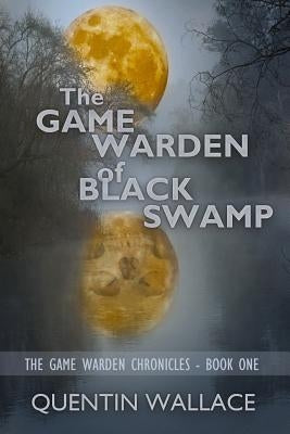The Game Warden of Black Swamp by Wallace, Quentin
