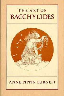 The Art of Bacchylides by Burnett, Anne Pippin