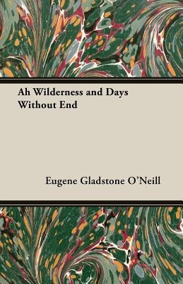 Ah Wilderness and Days Without End by O'Neill, Eugene Gladstone