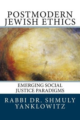 Postmodern Jewish Ethics: Emerging Social Justice Paradigms by Yanklowitz, Shmuly