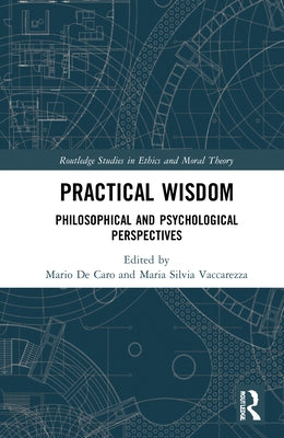 Practical Wisdom: Philosophical and Psychological Perspectives by de Caro, Mario