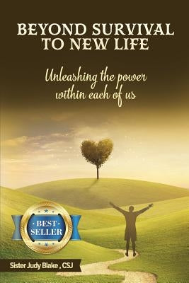 Beyond Survival to NEW Life: Unleashing the power within each of us by Blake, Csj Sister Judy