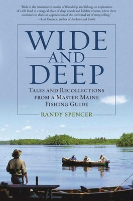 Wide and Deep: Tales and Recollections from a Master Maine Fishing Guide by Spencer, Randy