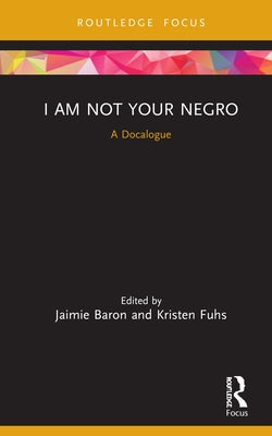I Am Not Your Negro: A Docalogue by Baron, Jaimie