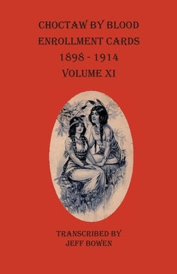 Choctaw By Blood Enrollment Cards 1898-1914 Volume XI by Bowen, Jeff