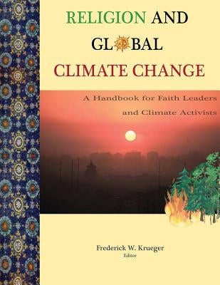 Religion and Global Climate Change: A Handbook for Faith Leaders and Climate Activists by Krueger, Frederick W.