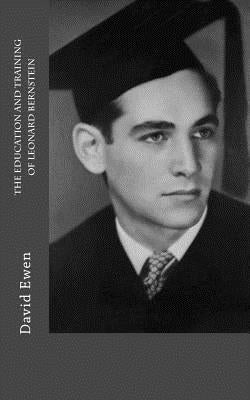The Education and Training of Leonard Bernstein by Ewen, David