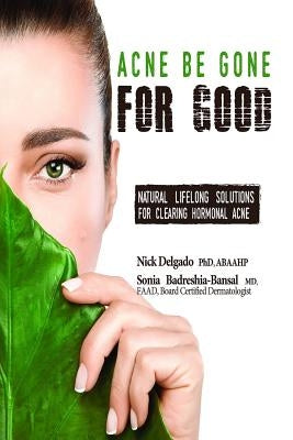 Acne Be Gone for Good: Natural Lifelong Solutions for Clearing Hormonal Acne by Badreshia-Bansal MD, Sonia