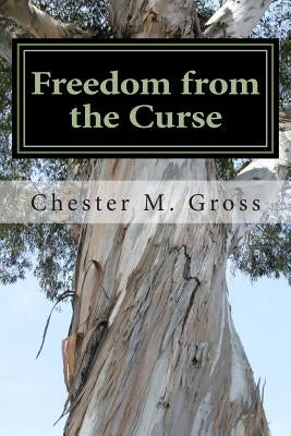 Freedom from the Curse: Free from the curse of the law by Gross, Chester M.