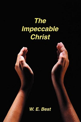 The Impeccable Christ by Best, W. E.