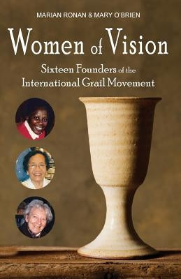 Women of Vision: Sixteen Founders of the International Grail Movement by Ronan, Marian