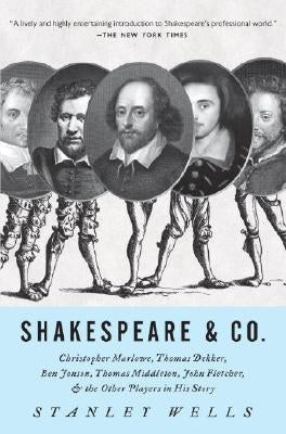 Shakespeare & Co.: Christopher Marlowe, Thomas Dekker, Ben Jonson, Thomas Middleton, John Fletcher and the Other Players in His Story by Wells, Stanley