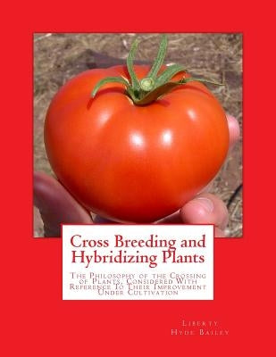 Cross Breeding and Hybridizing Plants: The Philosophy of the Crossing of Plants, Considered With Reference To Their Improvement Under Cultivation by Chambers, Roger