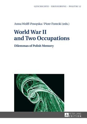 World War II and Two Occupations: Dilemmas of Polish Memory by Wolff-Poweska, Anna