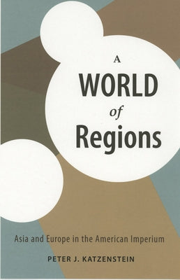 A World of Regions: Asia and Europe in the American Imperium by Katzenstein, Peter J.