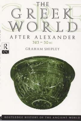 The Greek World After Alexander 323-30 BC: 323 - 30 BC by Shipley, Graham