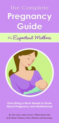 The Complete Pregnancy Guide for Expectant Mothers: Everything a Mom Needs to Know about Pregnancy and Motherhood by Lluch, Alex A.
