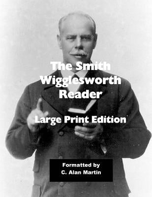 The Smith Wigglesworth Reader: Large Print Edition by Martin, C. Alan