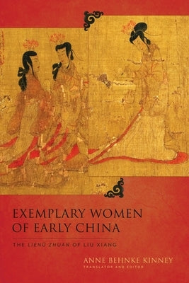 Exemplary Women of Early China: The Lienü Zhuan of Liu Xiang by Kinney, Anne Behnke