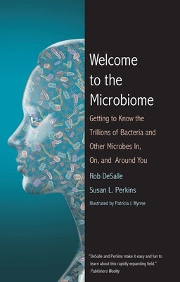 Welcome to the Microbiome: Getting to Know the Trillions of Bacteria and Other Microbes In, On, and Around You by DeSalle, Rob