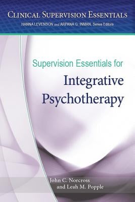 Supervision Essentials for Integrative Psychotherapy by Norcross, John C.