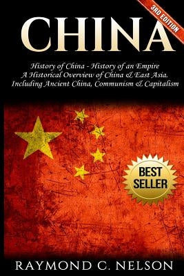 China: History of China - History of an Empire: A Historical Overview of China & East Asia. Including: Ancient China, Communi by Nelson, Raymond C.