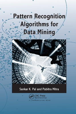 Pattern Recognition Algorithms for Data Mining: Scalability, Knowledge Discovery and Soft Granular Computing by Pal, Sankar K.