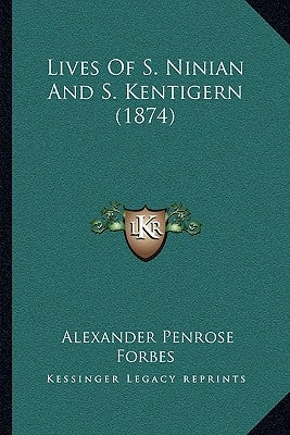 Lives Of S. Ninian And S. Kentigern (1874) by Forbes, Alexander Penrose