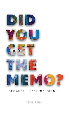 Did You Get The Memo?: Because I F**king Didn't by Penn, Yemi