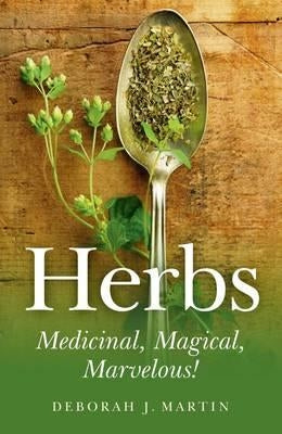 Herbs: Medicinal, Magical, Marvelous! by Martin, Deborah