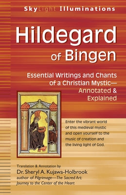 Hildegard of Bingen: Essential Writings and Chants of a Christian Mystic--Annotated & Explained by Kujawa-Holbrook, Sheryl A.