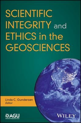 Scientific Integrity and Ethics in the Geosciences by Gundersen, Linda C.
