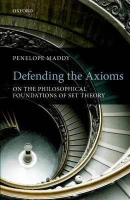 Defending the Axioms: On the Philosophical Foundations of Set Theory by Maddy, Penelope