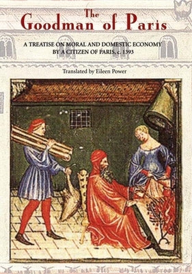 The Goodman of Paris (Le Ménagier de Paris): A Treatise on Moral and Domestic Economy by a Citizen of Paris, C.1393 by Power, Eileen